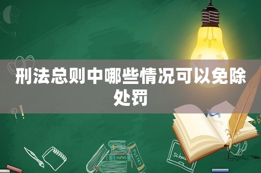 刑法總則中哪些情況可以免除處罰