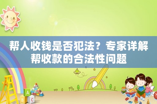 幫人收錢是否犯法？專家詳解幫收款的合法性問題