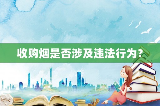 收購(gòu)煙是否涉及違法行為？