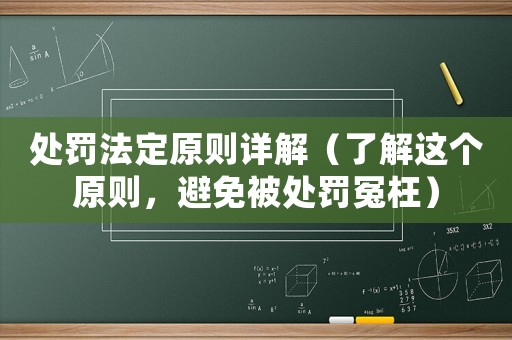 處罰法定原則詳解（了解這個原則，避免被處罰冤枉）