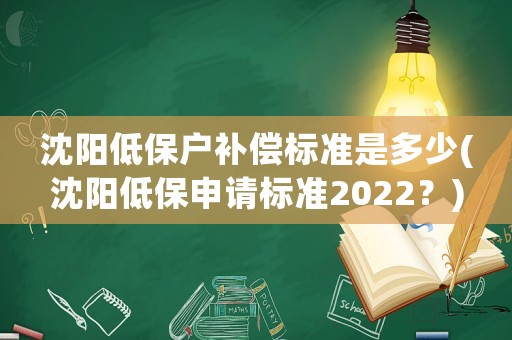 沈陽(yáng)低保戶(hù)補(bǔ)償標(biāo)準(zhǔn)是多少(沈陽(yáng)低保申請(qǐng)標(biāo)準(zhǔn)2022？)