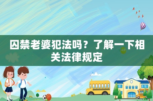 囚禁老婆犯法嗎？了解一下相關(guān)法律規(guī)定