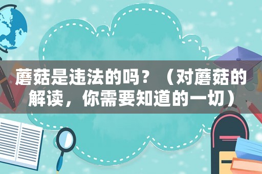 蘑菇是違法的嗎？（對蘑菇的解讀，你需要知道的一切）
