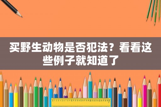 買野生動物是否犯法？看看這些例子就知道了