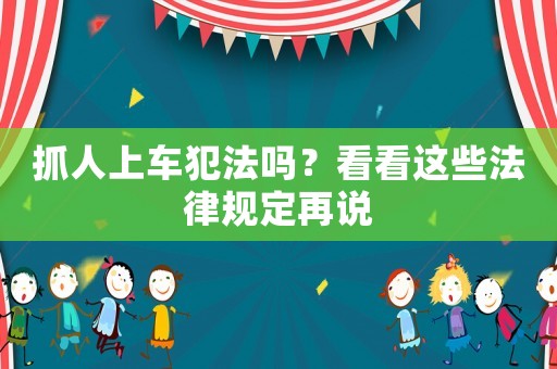 抓人上車犯法嗎？看看這些法律規定再說