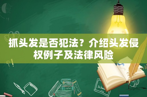 抓頭發是否犯法？介紹頭發侵權例子及法律風險