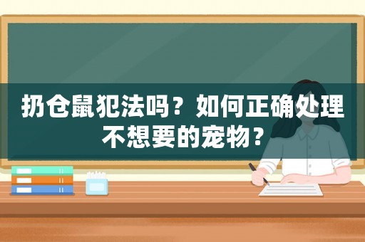 扔倉(cāng)鼠犯法嗎？如何正確處理不想要的寵物？