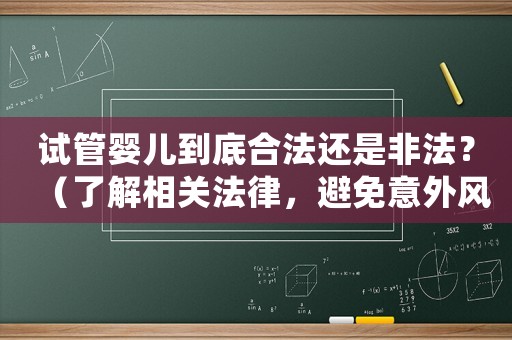 試管嬰兒到底合法還是非法？（了解相關法律，避免意外風險）