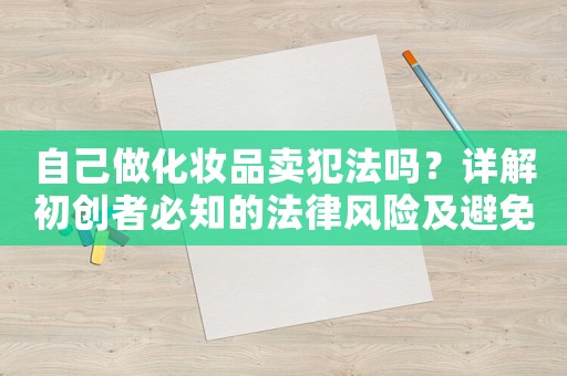 自己做化妝品賣犯法嗎？詳解初創者必知的法律風險及避免方法