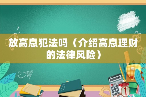 放高息犯法嗎（介紹高息理財的法律風險）