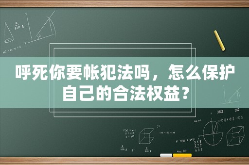 呼死你要帳犯法嗎，怎么保護(hù)自己的合法權(quán)益？