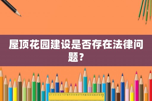 屋頂花園建設(shè)是否存在法律問(wèn)題？