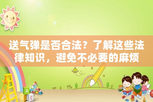 送氣彈是否合法？了解這些法律知識，避免不必要的麻煩