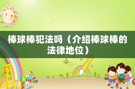 棒球棒犯法嗎（介紹棒球棒的法律地位）