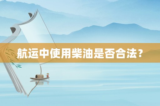 航運中使用柴油是否合法？
