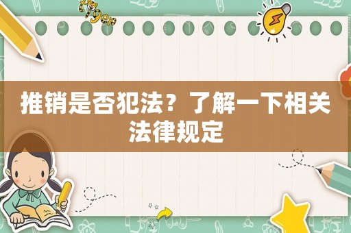 推銷是否犯法？了解一下相關(guān)法律規(guī)定