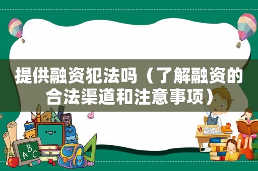 提供融資犯法嗎（了解融資的合法渠道和注意事項(xiàng)）