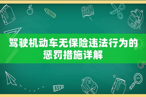 駕駛機(jī)動(dòng)車無保險(xiǎn)違法行為的懲罰措施詳解