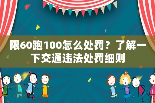 限60跑100怎么處罰？了解一下交通違法處罰細則