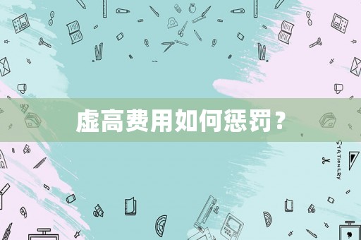 虛高費用如何懲罰？