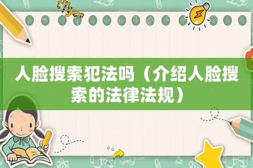 人臉搜索犯法嗎（介紹人臉搜索的法律法規）