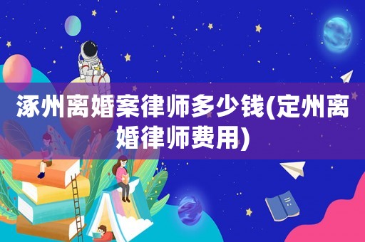 涿州離婚案律師多少錢(定州離婚律師費(fèi)用)