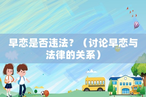 早戀是否違法？（討論早戀與法律的關(guān)系）