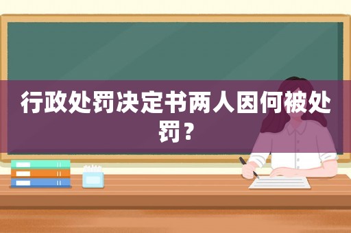 行政處罰決定書兩人因何被處罰？