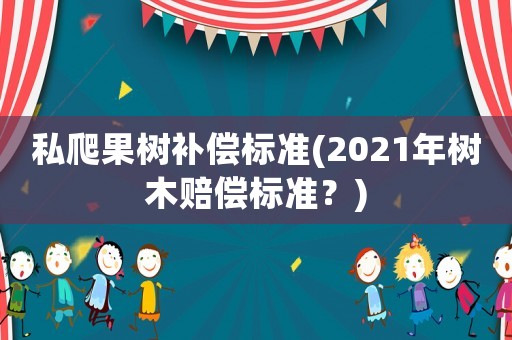 私爬果樹補償標準(2021年樹木賠償標準？)
