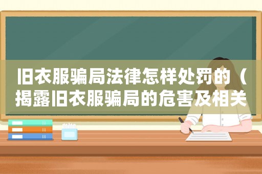舊衣服騙局法律怎樣處罰的（揭露舊衣服騙局的危害及相關法律規定）