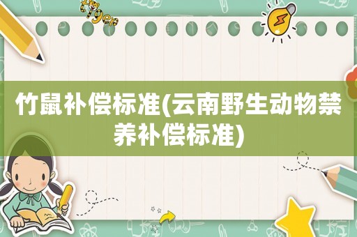 竹鼠補償標準(云南野生動物禁養補償標準)