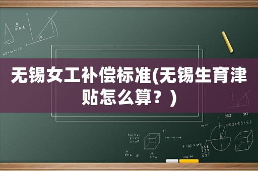 無錫女工補償標準(無錫生育津貼怎么算？)