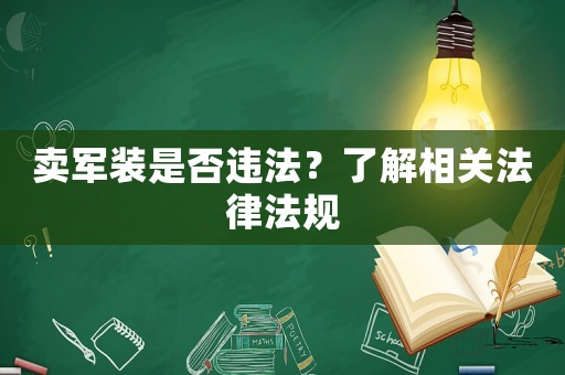賣軍裝是否違法？了解相關法律法規