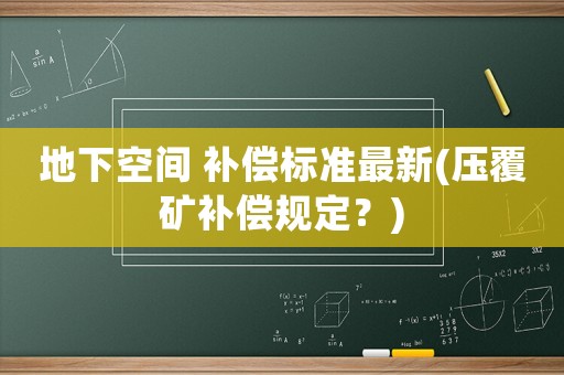 地下空間 補(bǔ)償標(biāo)準(zhǔn)最新(壓覆礦補(bǔ)償規(guī)定？)