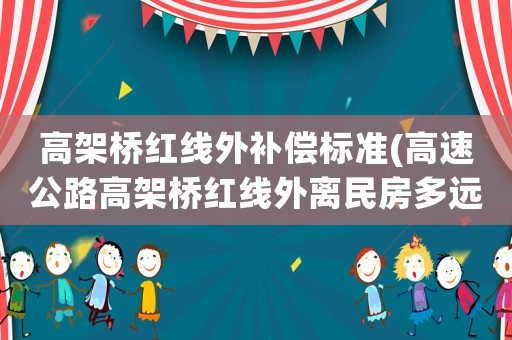 高架橋紅線外補償標準(高速公路高架橋紅線外離民房多遠？)