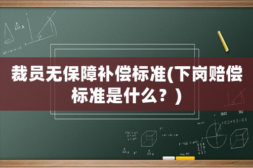 裁員無保障補償標準(下崗賠償標準是什么？)