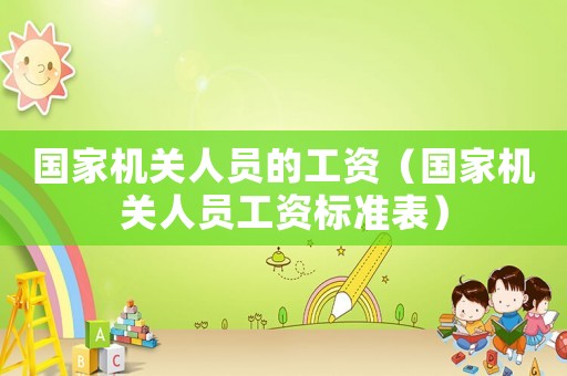 國家機關人員的工資（國家機關人員工資標準表）