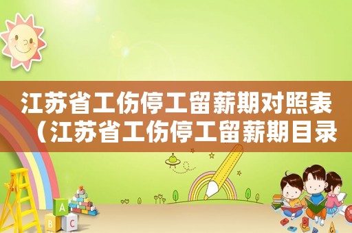 江蘇省工傷停工留薪期對照表（江蘇省工傷停工留薪期目錄）