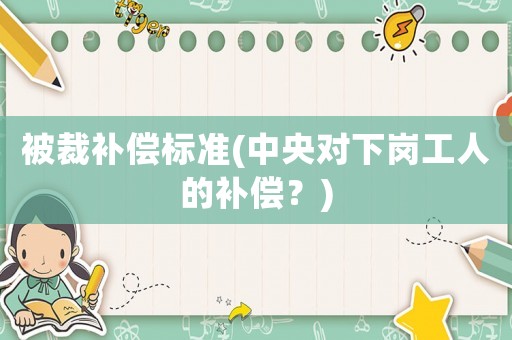 被裁補償標準(中央對下崗工人的補償？)