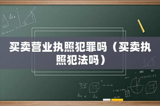 買賣營業執照犯罪嗎（買賣執照犯法嗎）