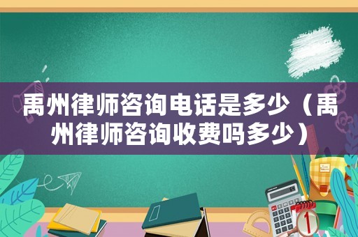 禹州律師咨詢電話是多少（禹州律師咨詢收費嗎多少）