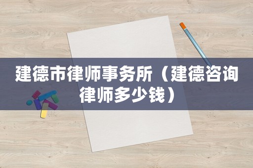 建德市律師事務所（建德咨詢律師多少錢）