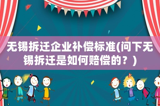 無錫拆遷企業補償標準(問下無錫拆遷是如何賠償的？)