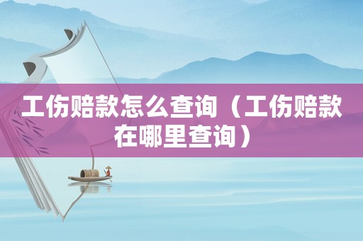 工傷賠款怎么查詢（工傷賠款在哪里查詢）