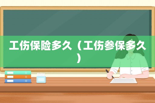工傷保險多久（工傷參保多久）