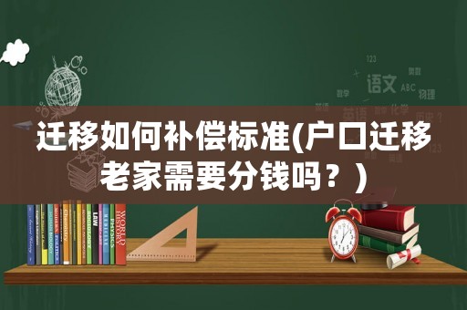 遷移如何補償標準(戶口遷移老家需要分錢嗎？)