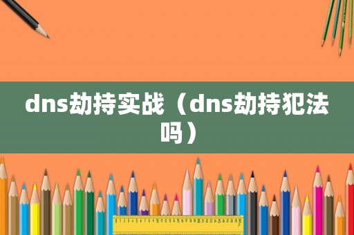 dns劫持實戰（dns劫持犯法嗎）