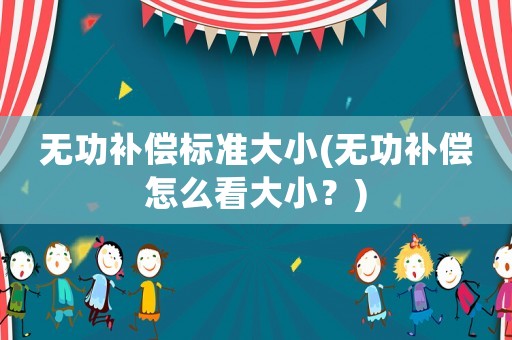 無功補償標準大小(無功補償怎么看大小？)