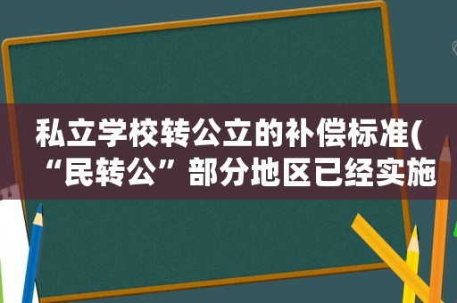 私立學校轉公立的補償標準(“民轉公”部分地區已經實施，民辦教師的出路在哪里)