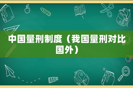 中國(guó)量刑制度（我國(guó)量刑對(duì)比國(guó)外）